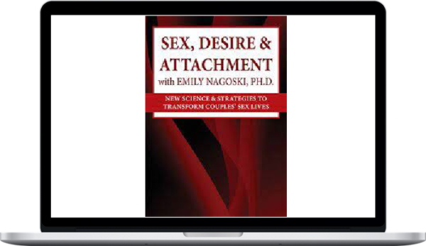 Susan Johnson – Sex, Desire & Attachment with Emily Nagoski, Ph.D.: New Science & Strategies to Transform Couples’ Sex Lives