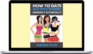 Andrew Ryan – How to Date Multiple Women Honestly & Ethically