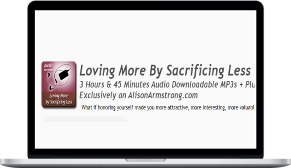 Alison A. Armstrong – Loving More By Sacrificing Less