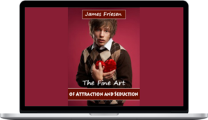 James Friesen - The Fine Art of Attraction and Seduction