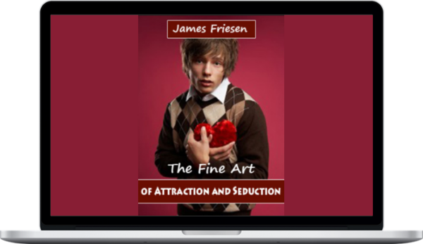 James Friesen - The Fine Art of Attraction and Seduction