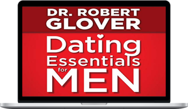 Robert Glover - Dating Essentials For Men Perfecting Your Practice A