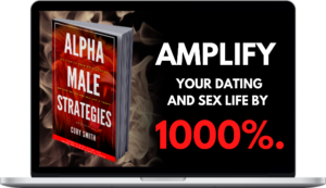 Alpha Male Strategies – Amplify Your Dating and Sex Life by 1000%