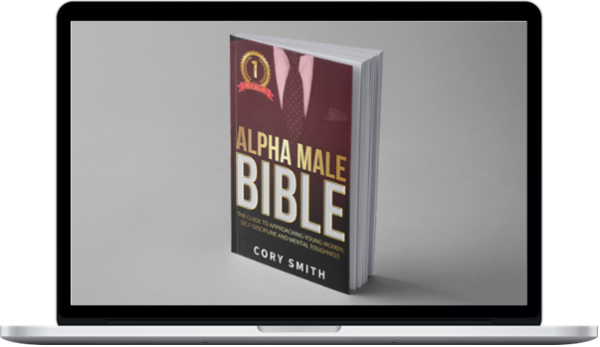 Cory Smith – The Alpha Male Bible: The Guide to Approaching Young Women, Self-Discipline and Mental Toughness