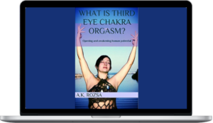 Akasha Rainbow – What Is Third Eye Chakra Orgasm Opening And Awakening Human Potential