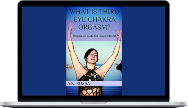 Akasha Rainbow – What Is Third Eye Chakra Orgasm Opening And Awakening Human Potential