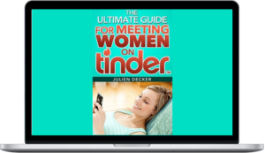 Julien Decker – The Ultimate Guide For Meeting Women On Tinder